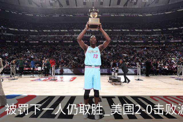 被罚下一人仍取胜 美国2-0击败波黑晋级16强