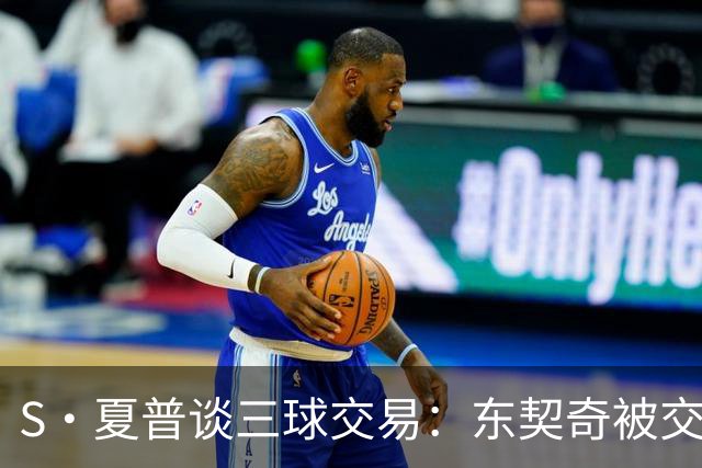 S·夏普谈三球交易：东契奇被交易后已证明没有绝对的非卖品